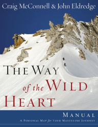 Title: The Way of the Wild Heart Manual: A Personal Map for Your Masculine Journey, Author: John Eldredge