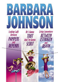 Title: Leaking Laffs Between Pampers and Depends, He's Gonna Toot And I'm Gonna Scoot, and Living Somewhere Between Estrogen and Death, Author: Barbara Johnson