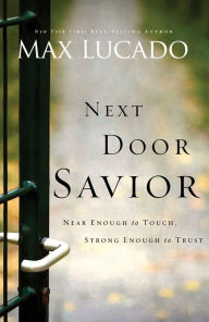 Title: Next Door Savior: Near Enough to Touch, Strong Enough to Trust, Author: Max Lucado
