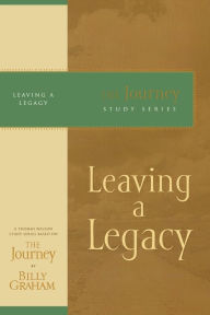 Title: Leaving a Legacy: The Journey Study Series, Author: Billy Graham