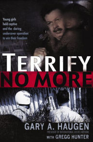 Title: Terrify No More: Young Girls Held Captive and the Daring Undercover Operation to Win Their Freedom, Author: Gary Haugen