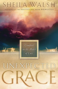 Title: Unexpected Grace: Comfort in the Midst of Loss, Author: Sheila Walsh