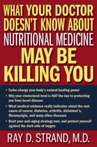 Title: What Your Doctor Doesn't Know About Nutritional Medicine May Be Killing You, Author: Ray D. Strand