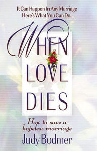 Title: When Love Dies: How to Save a Hopeless Marriage, Author: Judy Bodmer