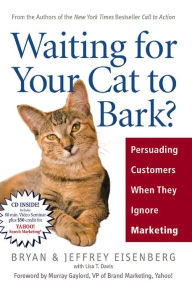 Title: Waiting for Your Cat to Bark?: Persuading Customers When They Ignore Marketing, Author: Bryan Eisenberg