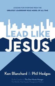 Title: Lead Like Jesus: Lessons from the Greatest Leadership Role Model of All Time, Author: Ken Blanchard