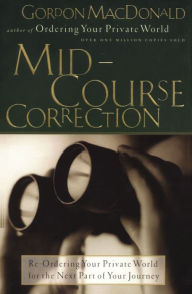 Title: Mid-Course Correction: Re-Ordering Your Private World for the Second Half of Life, Author: Gordon MacDonald