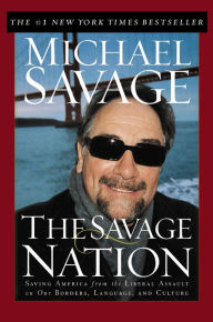 Title: The Savage Nation: Saving America from the Liberal Assault on Our Borders, Language, and Culture, Author: Michael Savage