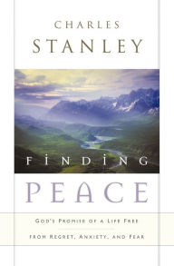 Title: Finding Peace: God's Promise of a Life Free from Regret, Anxiety, and Fear, Author: Charles F. Stanley