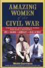 Amazing Women of the Civil War: Fascinating True Stories of Women Who Made a Difference . . .