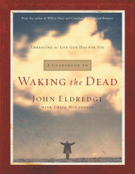 Title: A Guidebook to Waking the Dead: Embracing the Life God Has for You, Author: John Eldredge