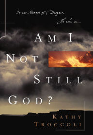 Title: Am I Not Still God?, Author: Kathy Troccoli