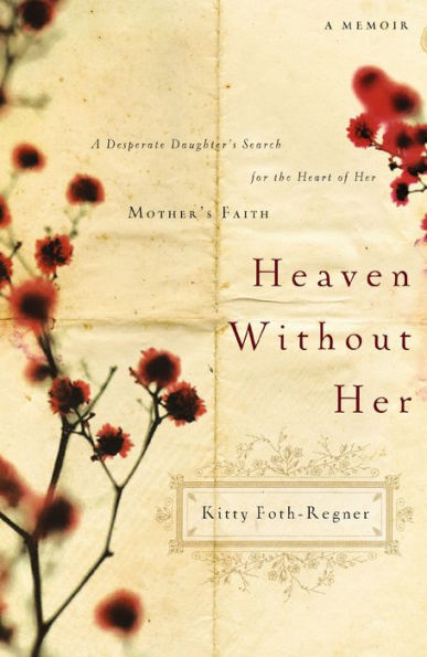 Heaven Without Her: A Desperate Daughter's Search for the Heart of Her Mother's Faith: A Memoir