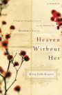 Heaven Without Her: A Desperate Daughter's Search for the Heart of Her Mother's Faith: A Memoir