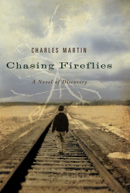 Chasing Fireflies A Novel Of Discovery By Charles Martin