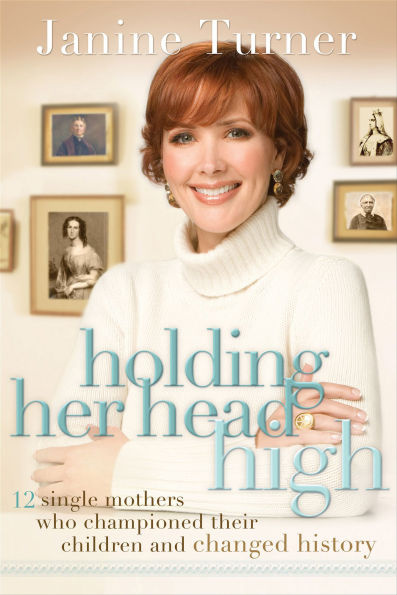 Holding Her Head High: 12 Single Mothers Who Championed Their Children and Changed History