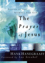 Title: The Prayer of Jesus: Secrets to Real Intimacy with God, Author: Hank Hanegraaff