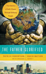Title: The Father Glorified: True Stories of God's Power Through Ordinary People, Author: Patrick Robertson