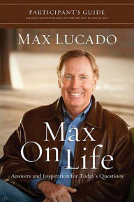 Title: Max On Life DVD-Based Bible Study Participant's Guide: Answers and Insights to Your Most Important Questions, Author: Max Lucado