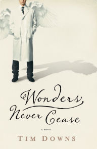 Title: Wonders Never Cease: A Novel, Author: Tim Downs
