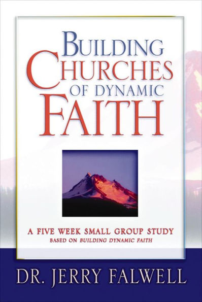 Building Churches of Dynamic Faith: A Five Week Small Group Study Based on Building Dynamic Faith