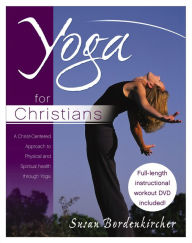 Title: Yoga for Christians: A Christ-Centered Approach to Physical and Spiritual Health through Yoga, Author: Susan Bordenkircher