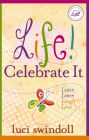 Life! Celebrate It: Listen, Learn, Laugh, Love