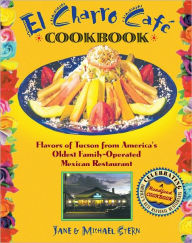 Title: El Charro CafT Cookbook: Flavors of Tucson from America's Oldest Family-Operated Mexican Restaurant, Author: Jane Stern