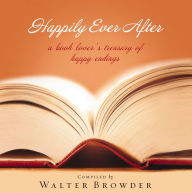 Title: Happily Ever After: The Book Lover's Treasury of Happy Endings, Author: Walter Browder