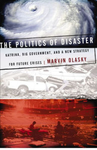 Title: The Politics of Disaster: Katrina, Big Government, and A New Strategy for Future Crises, Author: Marvin Olasky