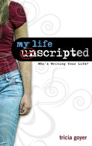 Title: My Life Unscripted: Who's Writing Your Life?, Author: Tricia Goyer