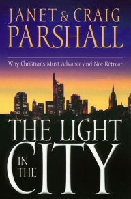 Title: The Light in the City: Why Christians Must Advance and Not Retreat, Author: Janet Parshall