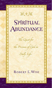 Title: Spiritual Abundance: The Quest for the Presence of God in Daily Life, Author: Robert Wise
