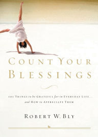 Title: Count Your Blessings: 63 Things to Be Grateful for in Everyday Life . . . and How to Appreciate Them, Author: Robert W. Bly