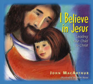 Title: I Believe in Jesus: Leading Your Child to Christ, Author: John MacArthur
