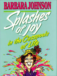 Title: Splashes of Joy in the Cesspools of Life, Author: Barbara Johnson