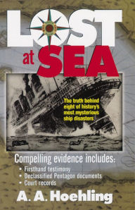Title: Lost at Sea: The Truth Behind Eight of History's Most Mysterious Ship Disasters, Author: A. Hoehling