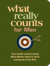 Title: What Really Counts for Men: Your Guide to Discovering What Matters Most in Life & Letting Go of the Rest, Author: Thomas Nelson Publishers