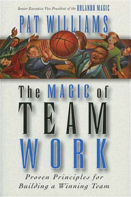 Title: The Magic of Teamwork: Proven Principles for Building a Winning Team, Author: Pat Williams