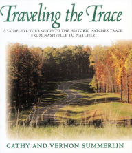 Title: Traveling the Trace: A Complete Tour Guide to the Historic Natchez Trace from Nashville to Natchez, Author: Cathy Summerlin