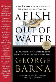 Title: A Fish Out of Water: 9 Strategies to Maximize Your God-Given Leadership Potential, Author: George Barna