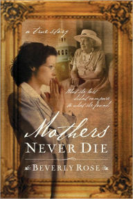Title: Mothers Never Die: What She Lost Didn't Compare to What She Found, Author: Beverly Rose