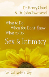 Title: What to Do When You Don't Know What to Do: Sex and Intimacy, Author: Henry Cloud