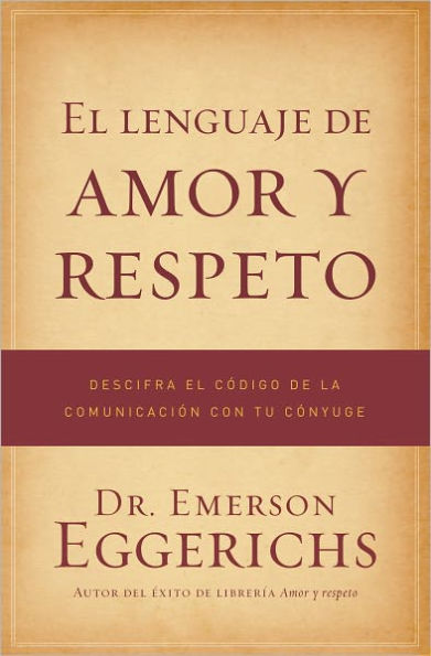 El lenguaje de amor y respeto: Descifra el código de la comunicación con tu cónyuge