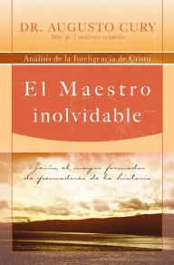 Title: El Maestro inolvidable: Jesús, el mayor formador de pensadores de la historia, Author: Augusto Cury
