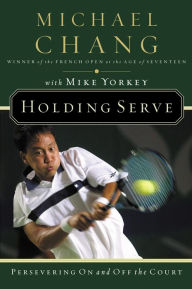 Title: Holding Serve: Persevering On and Off the Court, Author: Michael Chang