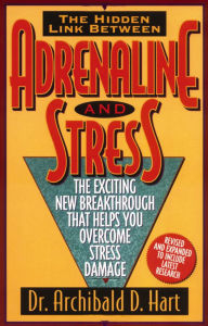 Title: Adrenaline and Stress: The Exciting New Breakthrough That Helps You OverCome Stress Damage, Author: Archibald D. Hart