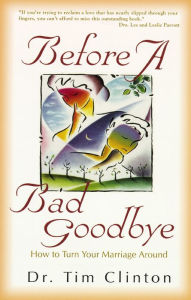 Title: Before a Bad Goodbye: How to Turn Your Marriage Around, Author: Tim Clinton