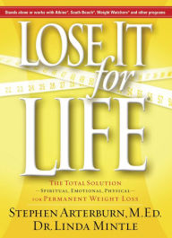 Title: Lose It for Life: The Total Solution--Spiritual, Emotional, Physical--for Permanent Weight Loss, Author: Stephen Arterburn