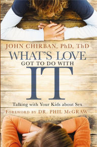 Title: What's Love Got to Do With It: Talking with Your Kids About Sex, Author: John Chirban